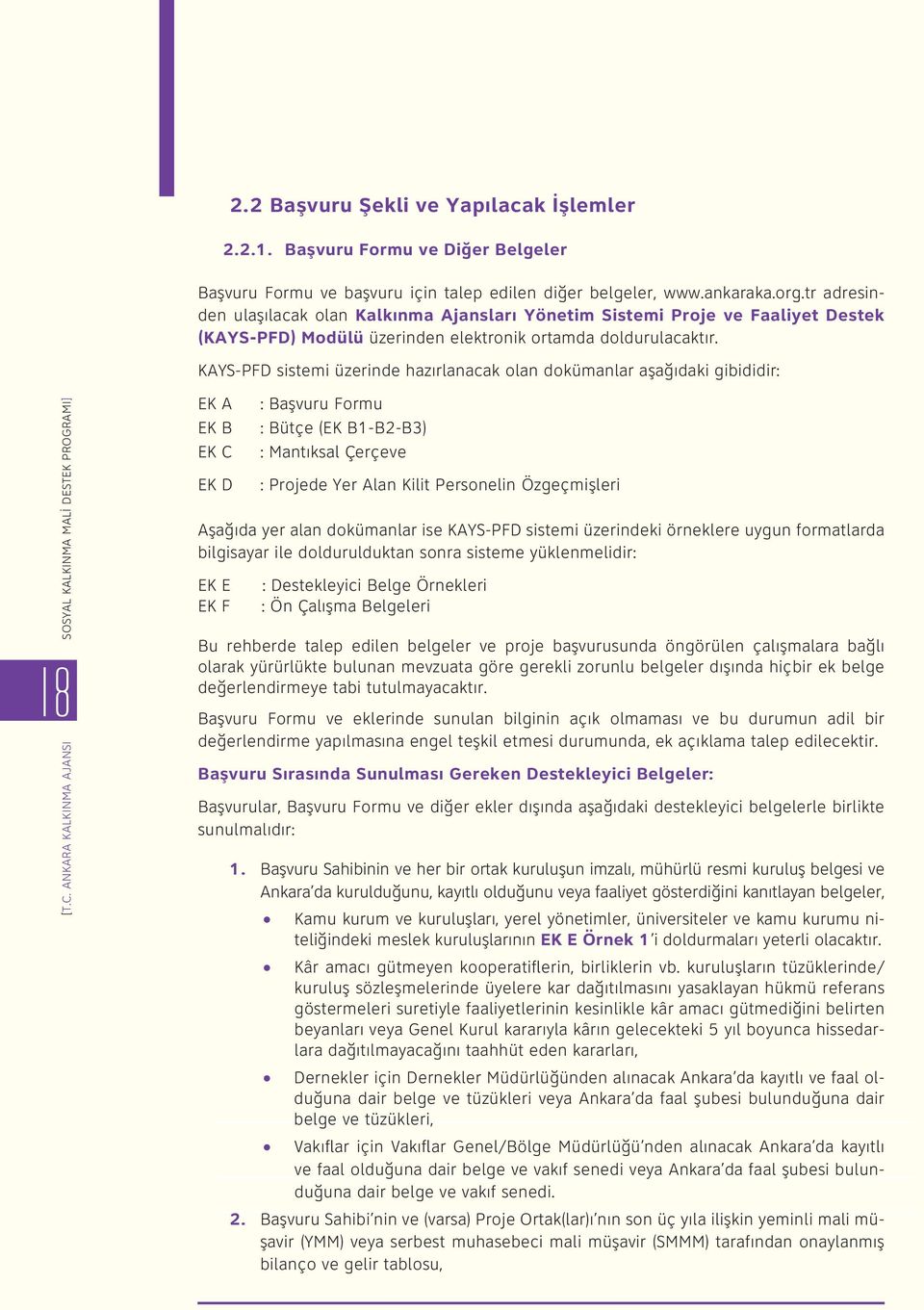 KAYS-PFD sistemi üzerinde hazırlanacak olan dokümanlar aşağıdaki gibididir: 18 EK A EK B EK C EK D : Başvuru Formu : Bütçe (EK B1-B2-B3) : Mantıksal Çerçeve : Projede Yer Alan Kilit Personelin