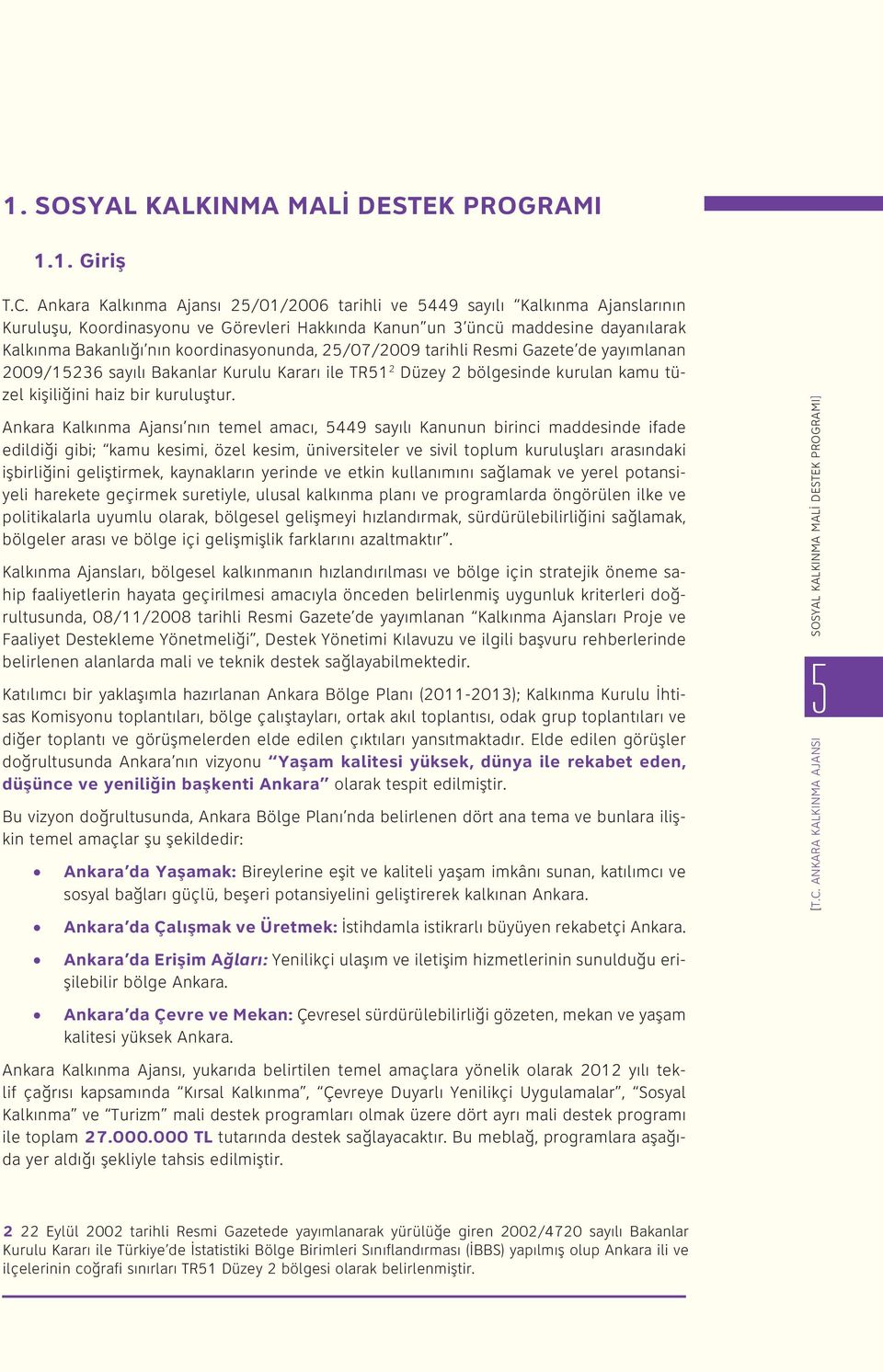 koordinasyonunda, 25/07/2009 tarihli Resmi Gazete de yayımlanan 2009/15236 sayılı Bakanlar Kurulu Kararı ile TR51 2 Düzey 2 bölgesinde kurulan kamu tüzel kişiliğini haiz bir kuruluştur.