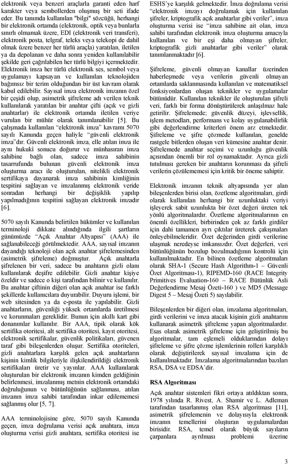 telekopi de dahil olmak üzere benzer her türlü araçla) yaratılan, iletilen ya da depolanan ve daha sonra yeniden kullanılabilir şekilde geri çağrılabilen her türlü bilgiyi içermektedir.