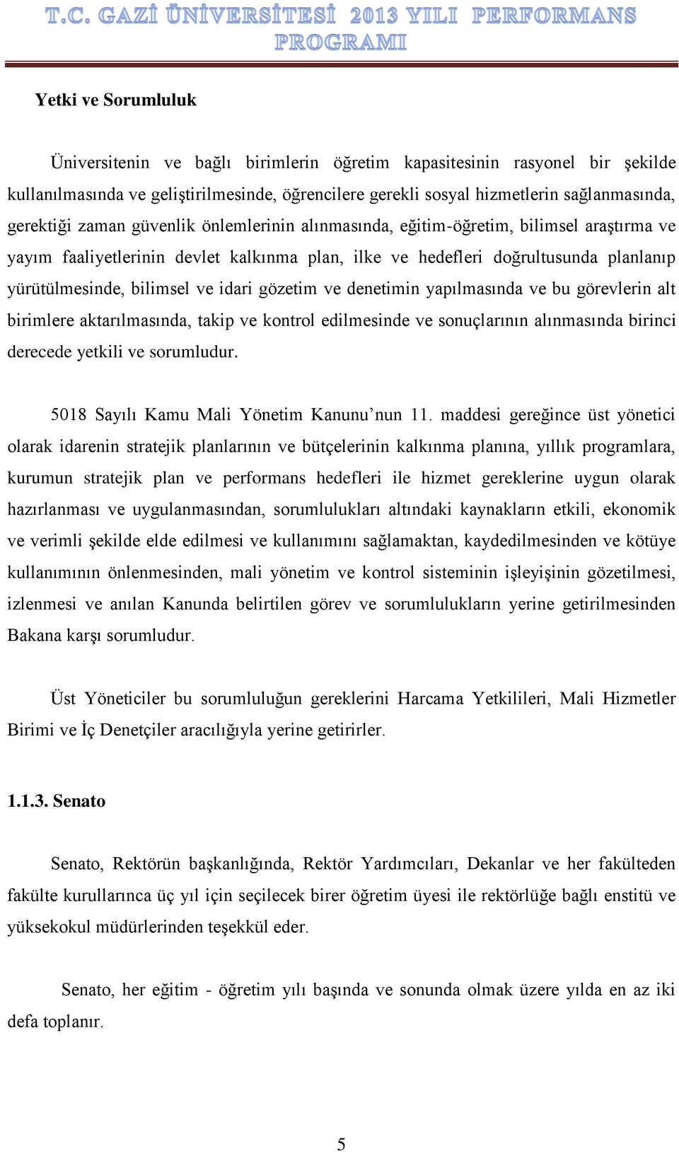 gözetim ve denetimin yapılmasında ve bu görevlerin alt birimlere aktarılmasında, takip ve kontrol edilmesinde ve sonuçlarının alınmasında birinci derecede yetkili ve sorumludur.