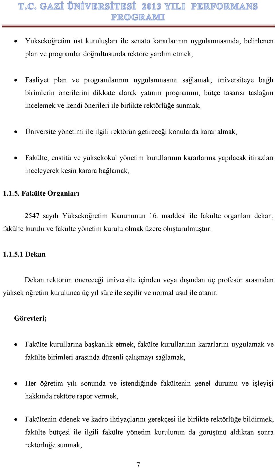 rektörün getireceği konularda karar almak, Fakülte, enstitü ve yüksekokul yönetim kurullarının kararlarına yapılacak itirazları inceleyerek kesin karara bağlamak, 1.1.5.