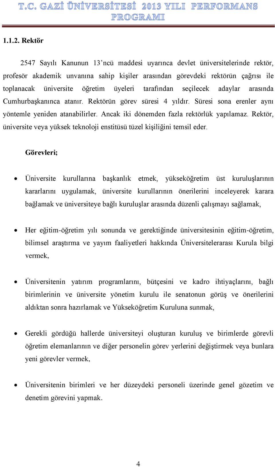 üyeleri tarafından seçilecek adaylar arasında Cumhurbaşkanınca atanır. Rektörün görev süresi 4 yıldır. Süresi sona erenler aynı yöntemle yeniden atanabilirler.