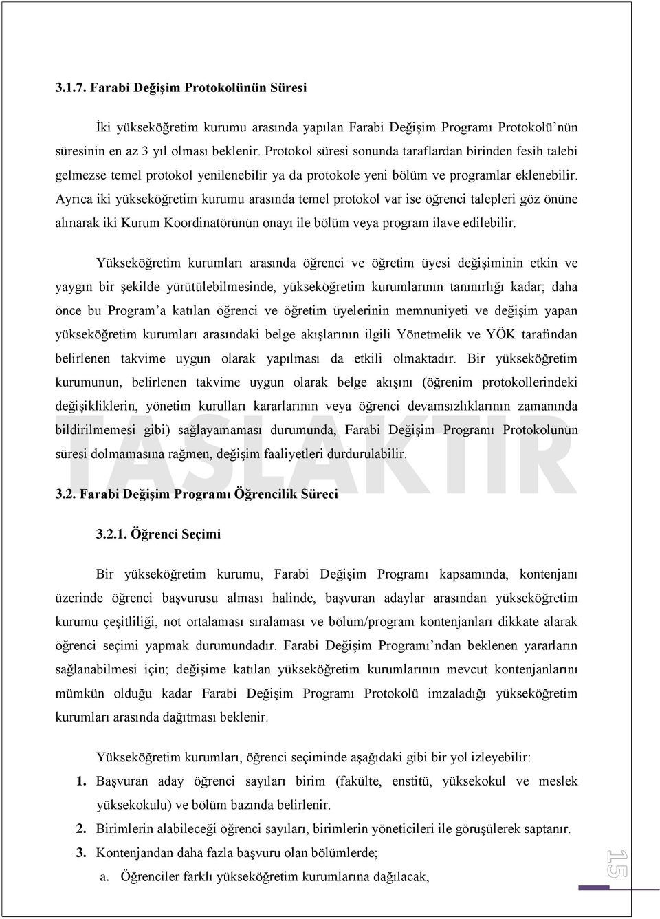 Ayrıca iki yükseköğretim kurumu arasında temel protokol var ise öğrenci talepleri göz önüne alınarak iki Kurum Koordinatörünün onayı ile bölüm veya program ilave edilebilir.