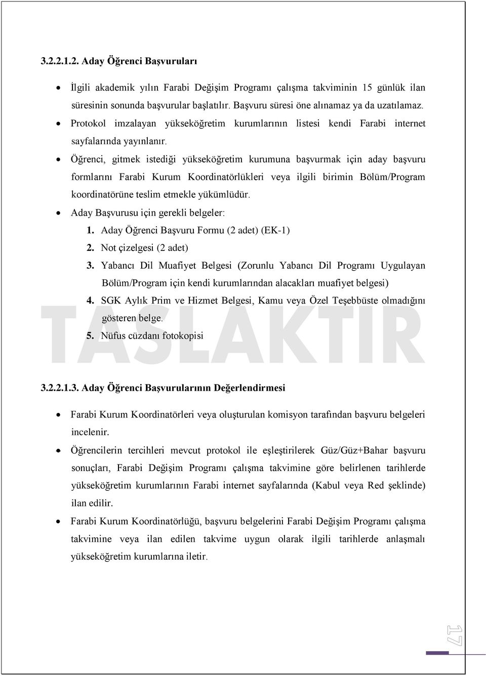 Öğrenci, gitmek istediği yükseköğretim kurumuna başvurmak için aday başvuru formlarını Farabi Kurum Koordinatörlükleri veya ilgili birimin Bölüm/Program koordinatörüne teslim etmekle yükümlüdür.