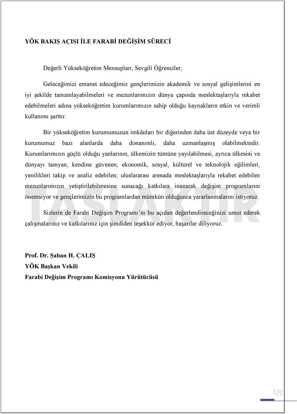 Bir yükseköğretim kurumumuzun imkânları bir diğerinden daha üst düzeyde veya bir kurumumuz bazı alanlarda daha donanımlı, daha uzmanlaşmış olabilmektedir.