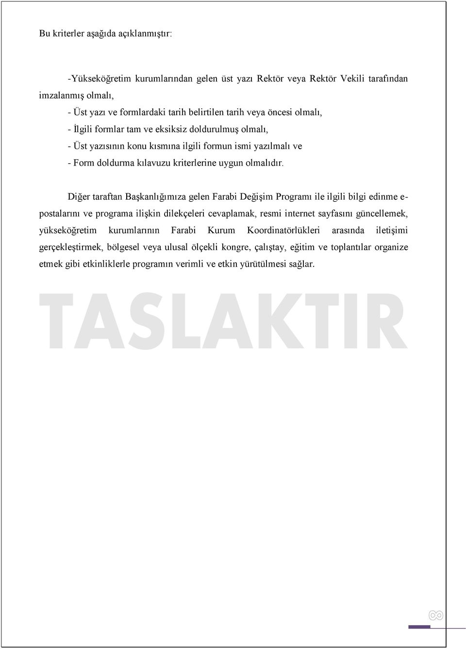 Diğer taraftan Başkanlığımıza gelen Farabi Değişim Programı ile ilgili bilgi edinme e- postalarını ve programa ilişkin dilekçeleri cevaplamak, resmi internet sayfasını güncellemek, yükseköğretim