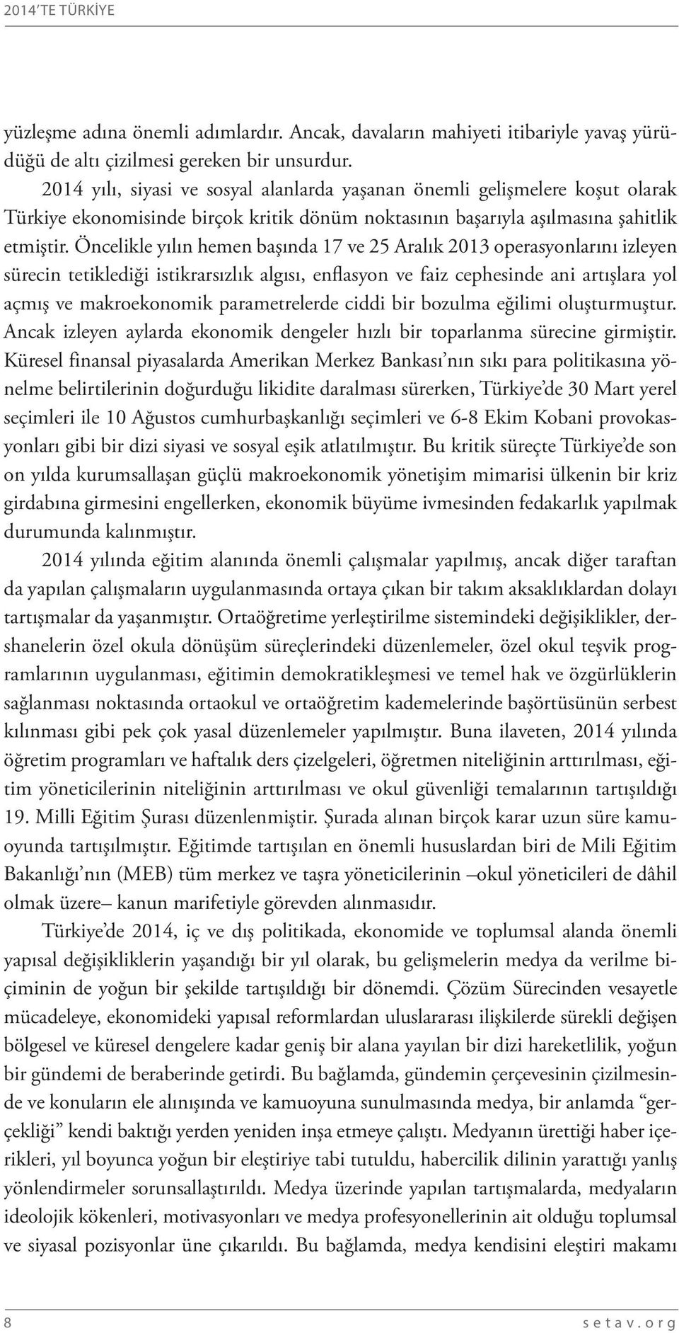 Öncelikle yılın hemen başında 17 ve 25 Aralık 2013 operasyonlarını izleyen sürecin tetiklediği istikrarsızlık algısı, enflasyon ve faiz cephesinde ani artışlara yol açmış ve makroekonomik