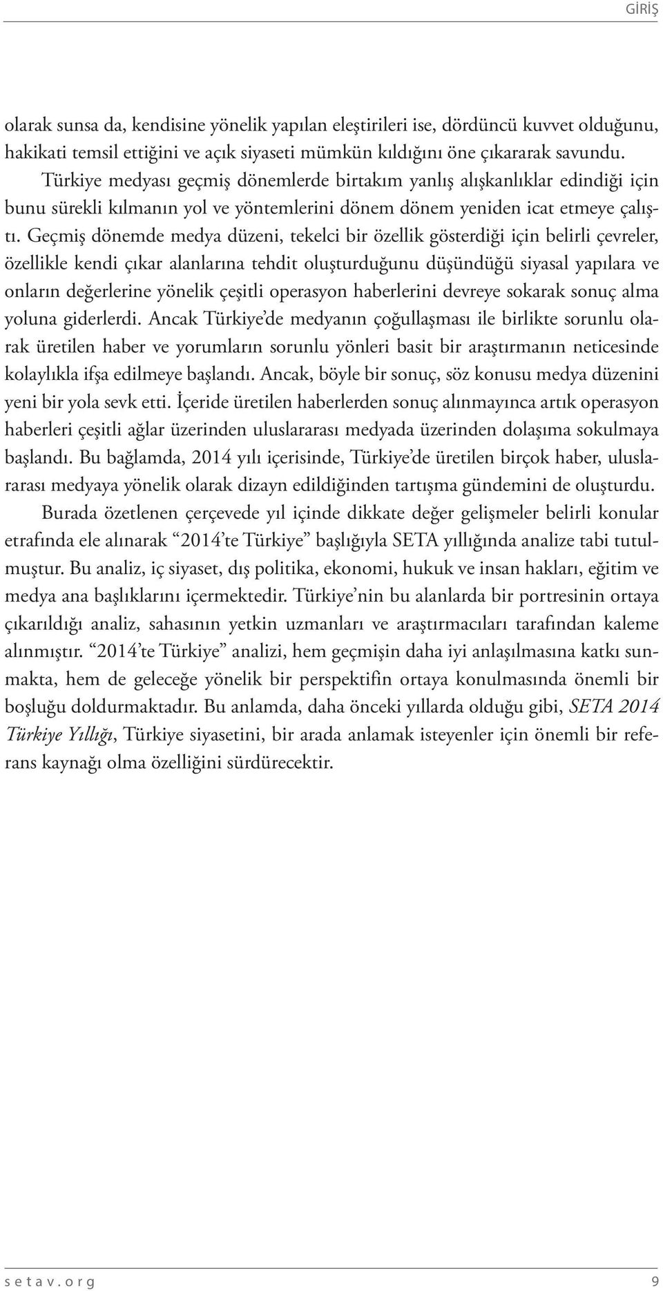 Geçmiş dönemde medya düzeni, tekelci bir özellik gösterdiği için belirli çevreler, özellikle kendi çıkar alanlarına tehdit oluşturduğunu düşündüğü siyasal yapılara ve onların değerlerine yönelik