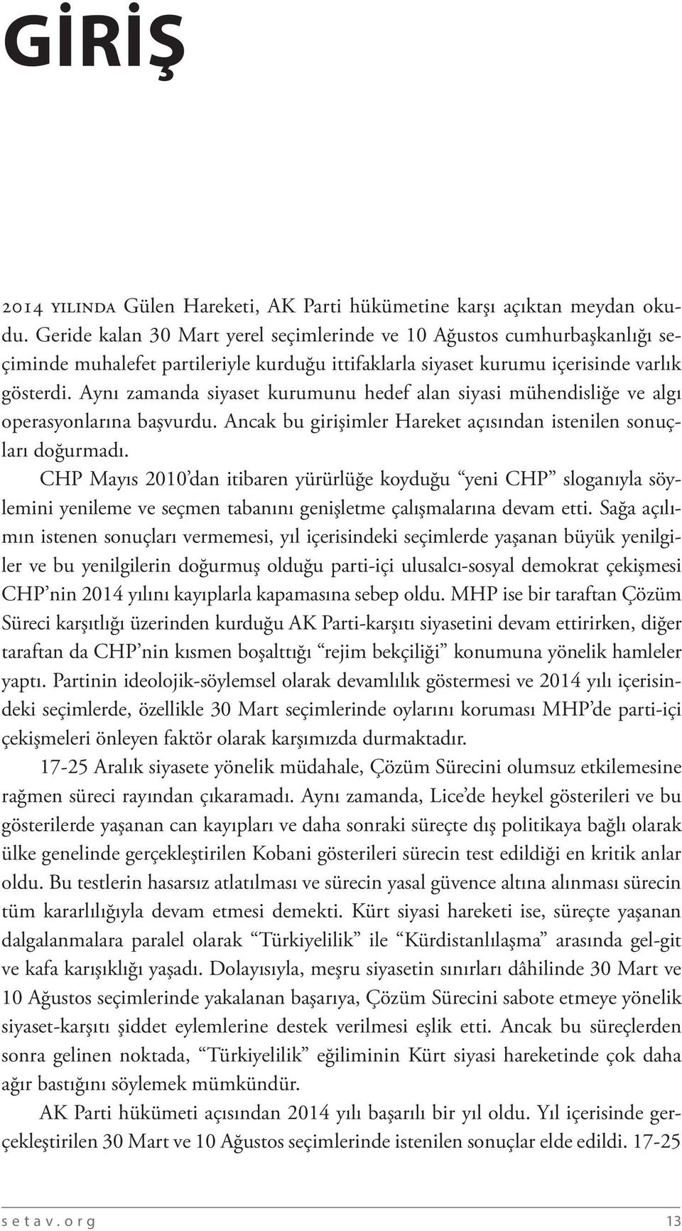 Aynı zamanda siyaset kurumunu hedef alan siyasi mühendisliğe ve algı operasyonlarına başvurdu. Ancak bu girişimler Hareket açısından istenilen sonuçları doğurmadı.