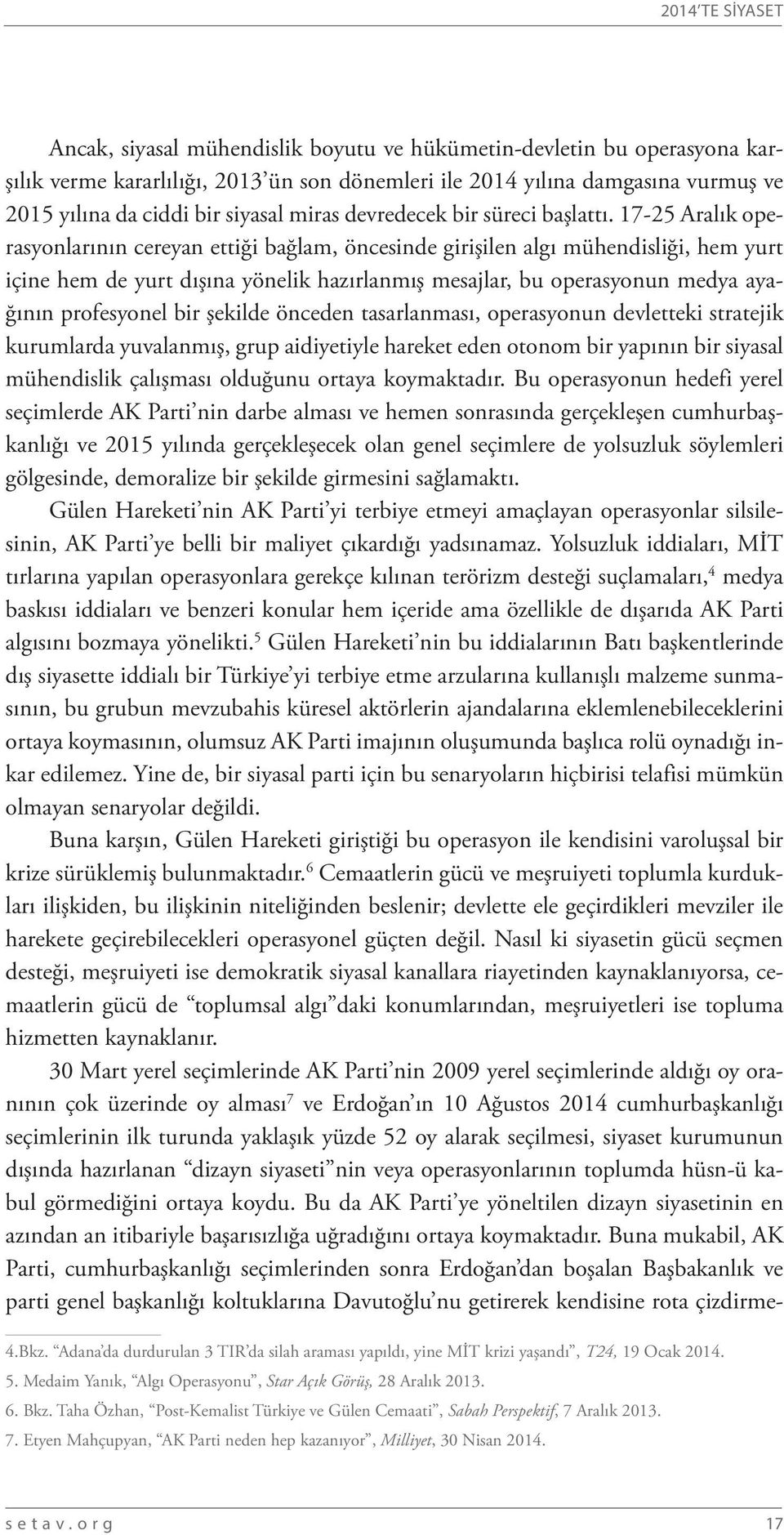 17-25 Aralık operasyonlarının cereyan ettiği bağlam, öncesinde girişilen algı mühendisliği, hem yurt içine hem de yurt dışına yönelik hazırlanmış mesajlar, bu operasyonun medya ayağının profesyonel