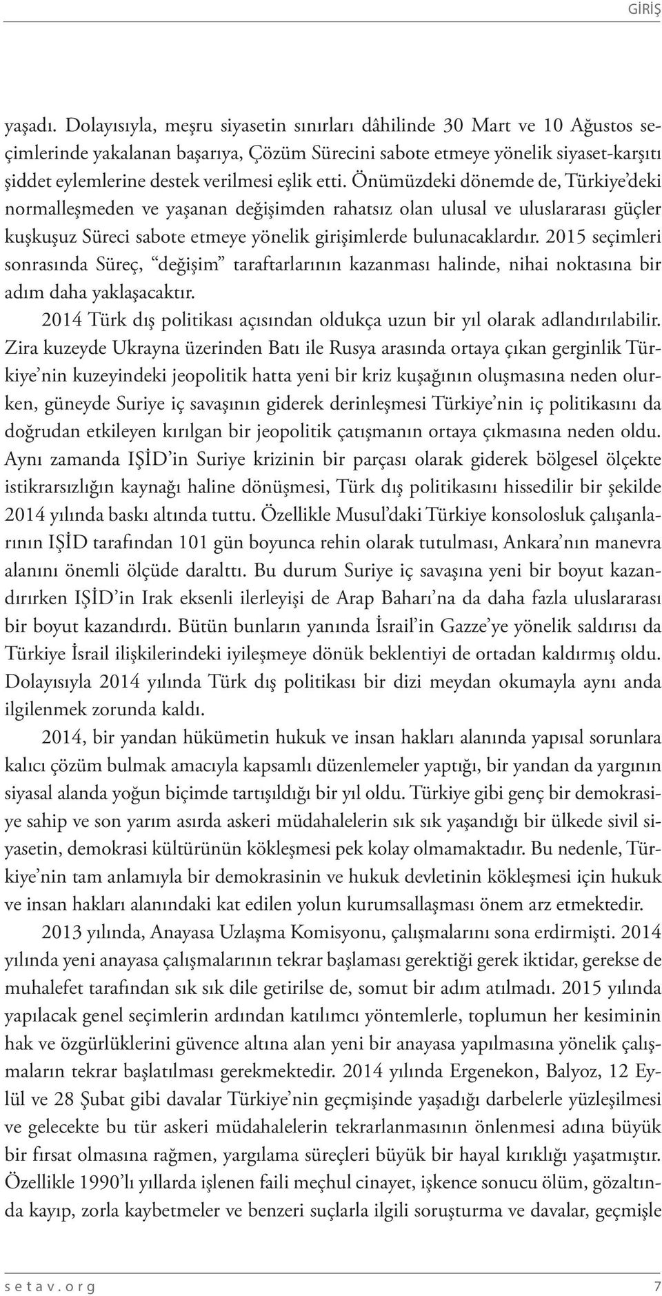 etti. Önümüzdeki dönemde de, Türkiye deki normalleşmeden ve yaşanan değişimden rahatsız olan ulusal ve uluslararası güçler kuşkuşuz Süreci sabote etmeye yönelik girişimlerde bulunacaklardır.