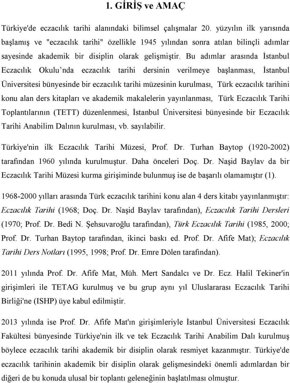 Bu adımlar arasında İstanbul Eczacılık Okulu nda eczacılık tarihi dersinin verilmeye başlanması, İstanbul Üniversitesi bünyesinde bir eczacılık tarihi müzesinin kurulması, Türk eczacılık tarihini