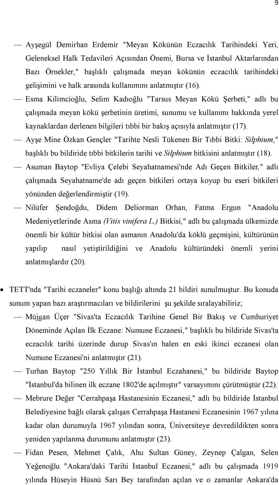 Esma Kilimcioğlu, Selim Kadıoğlu "Tarsus Meyan Kökü Şerbeti," adlı bu çalışmada meyan kökü şerbetinin üretimi, sunumu ve kullanımı hakkında yerel kaynaklardan derlenen bilgileri tıbbi bir bakış