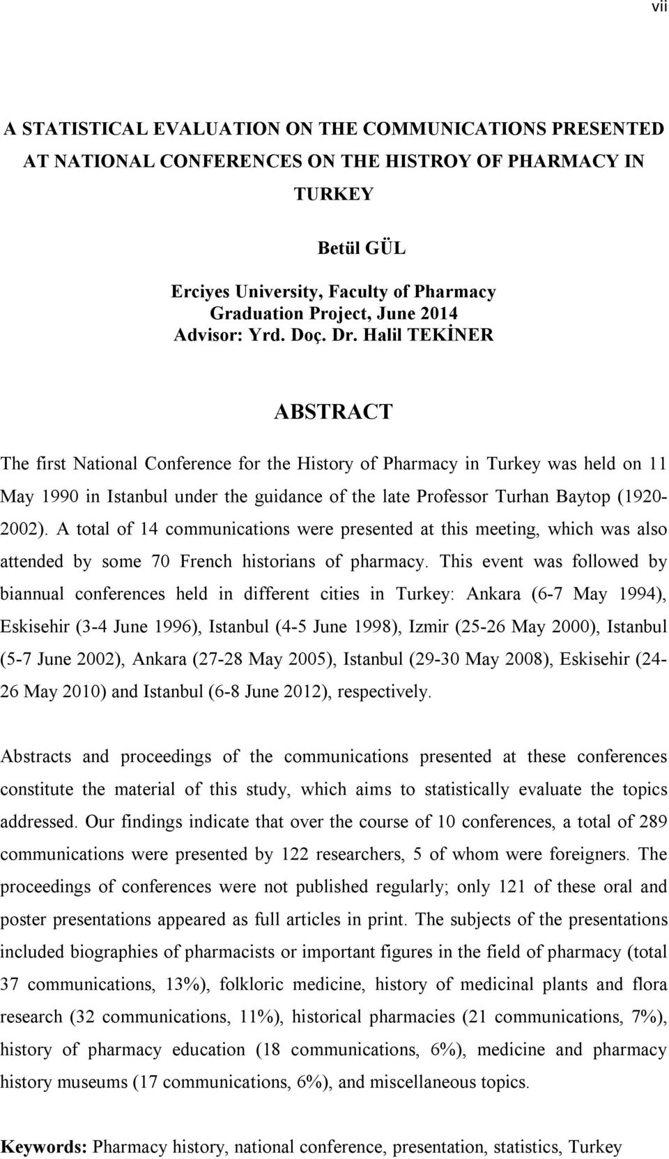 Halil TEKİNER ABSTRACT The first National Conference for the History of Pharmacy in Turkey was held on 11 May 1990 in Istanbul under the guidance of the late Professor Turhan Baytop (1920-2002).
