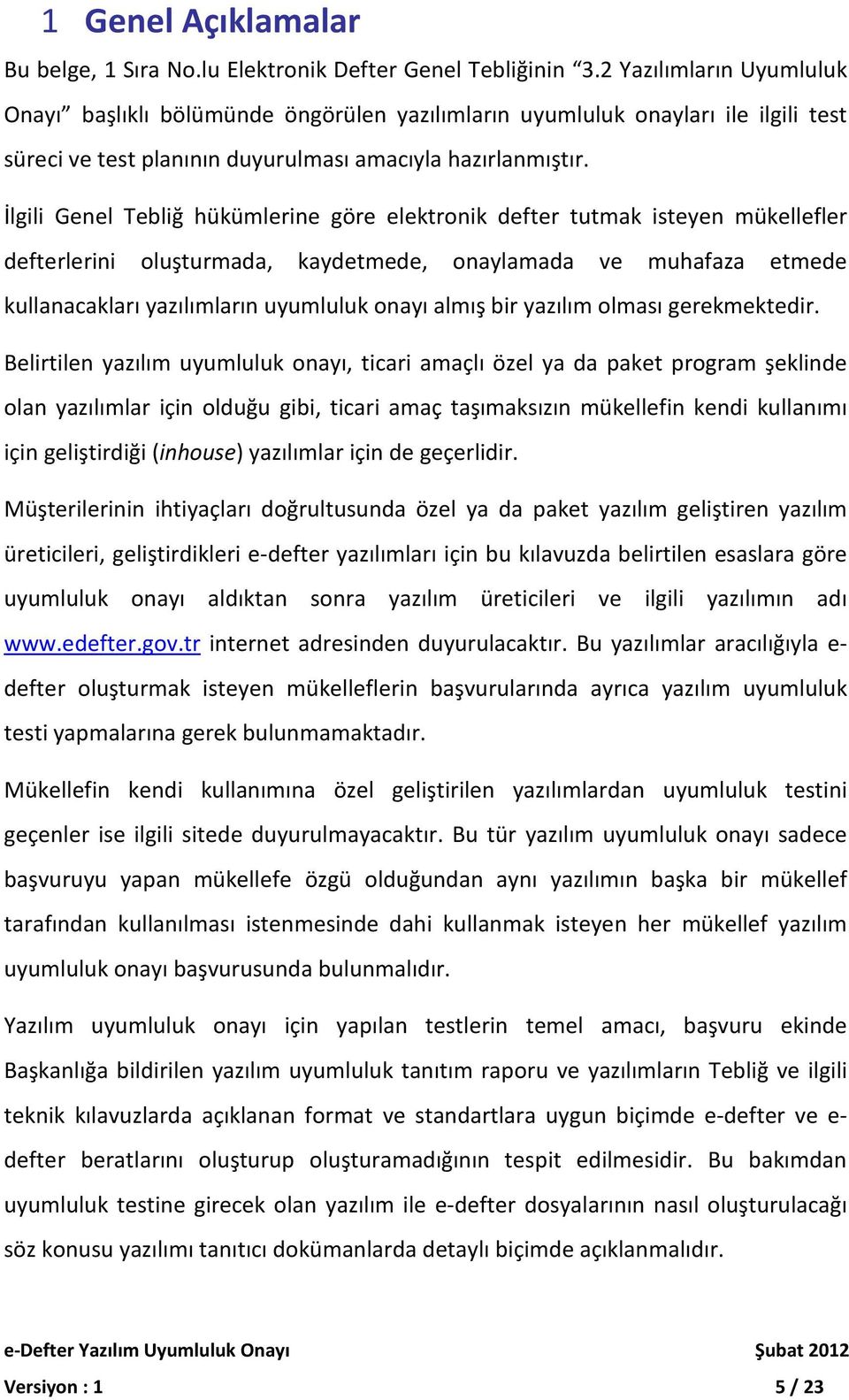 İlgili Genel Tebliğ hükümlerine göre elektronik defter tutmak isteyen mükellefler defterlerini oluşturmada, kaydetmede, onaylamada ve muhafaza etmede kullanacakları yazılımların uyumluluk onayı almış