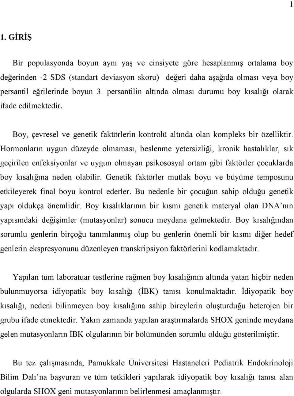 Hormonların uygun düzeyde olmaması, beslenme yetersizliği, kronik hastalıklar, sık geçirilen enfeksiyonlar ve uygun olmayan psikososyal ortam gibi faktörler çocuklarda boy kısalığına neden olabilir.