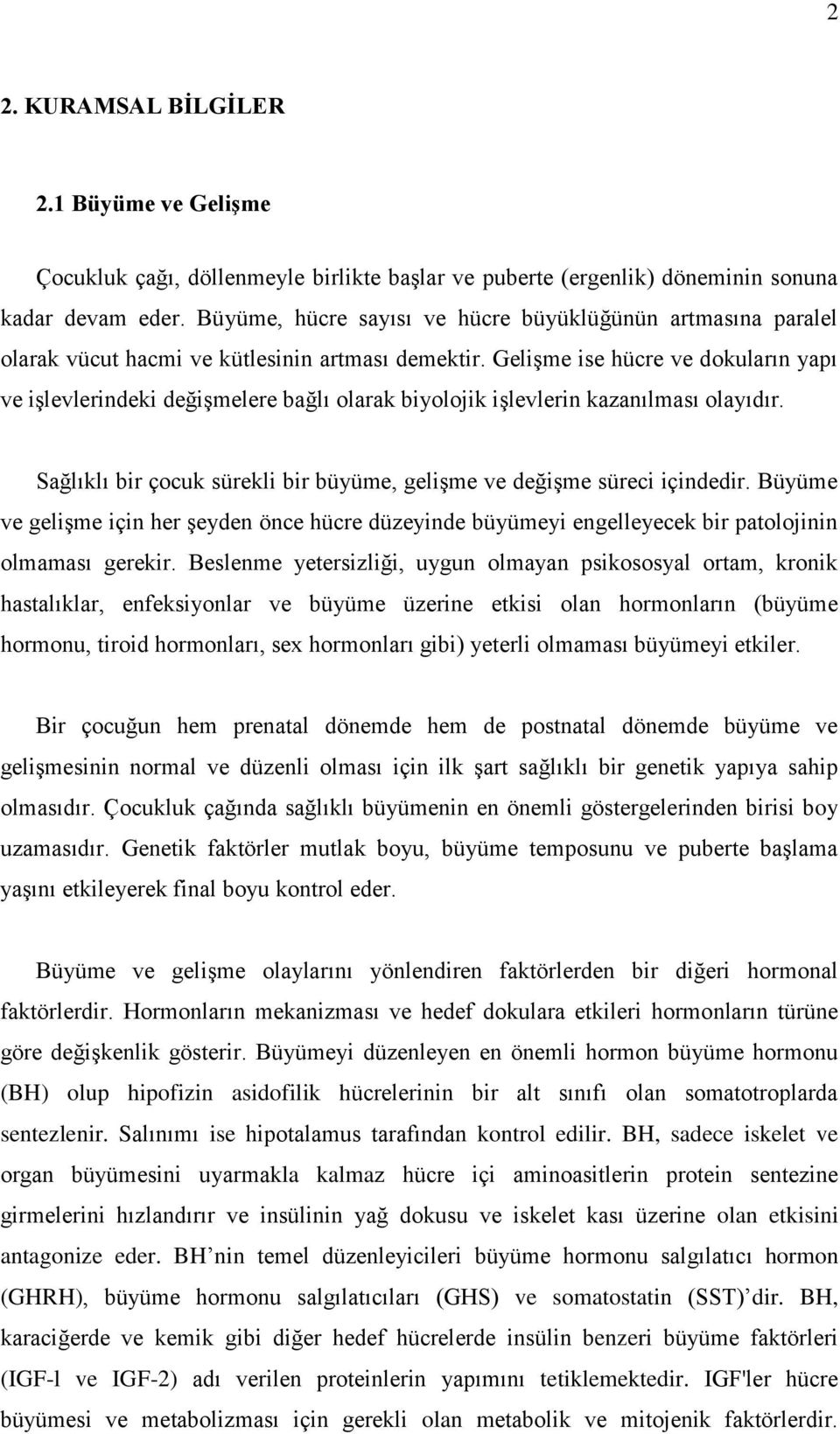 Gelişme ise hücre ve dokuların yapı ve işlevlerindeki değişmelere bağlı olarak biyolojik işlevlerin kazanılması olayıdır. Sağlıklı bir çocuk sürekli bir büyüme, gelişme ve değişme süreci içindedir.