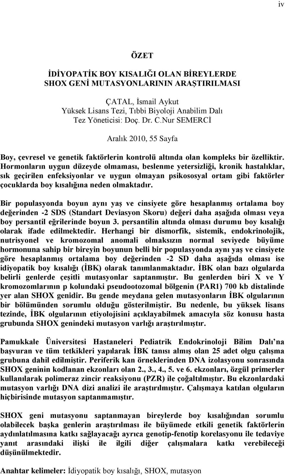 Hormonların uygun düzeyde olmaması, beslenme yetersizliği, kronik hastalıklar, sık geçirilen enfeksiyonlar ve uygun olmayan psikososyal ortam gibi faktörler çocuklarda boy kısalığına neden olmaktadır.