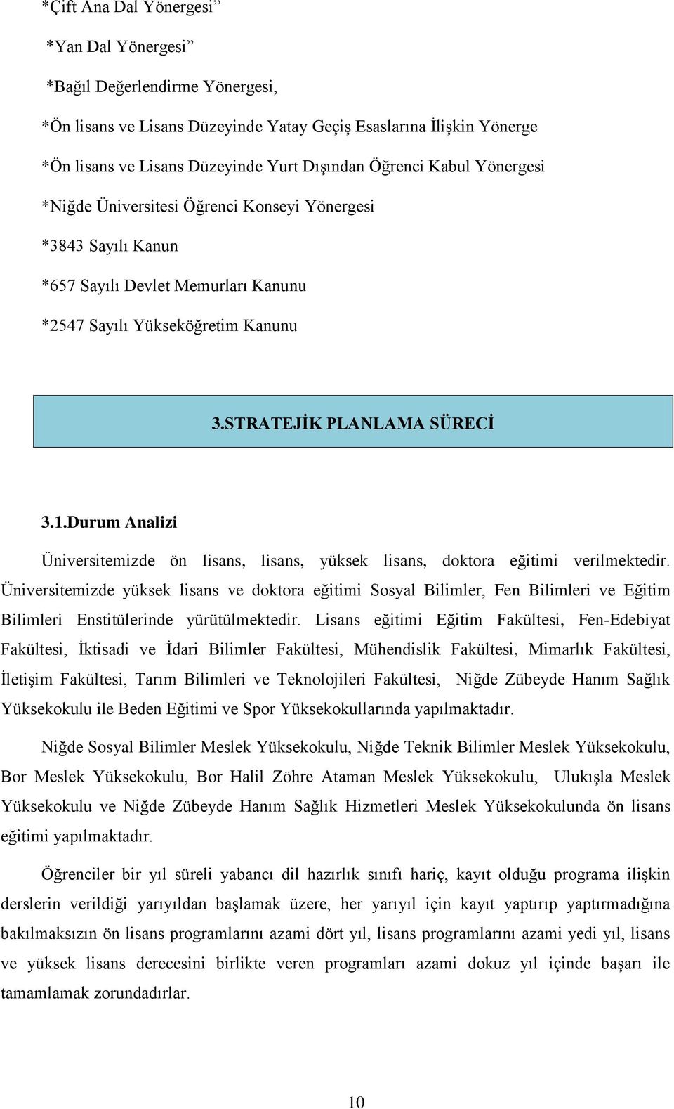 Durum Analizi Üniversitemizde ön lisans, lisans, yüksek lisans, doktora eğitimi verilmektedir.