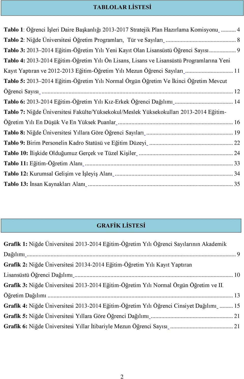 .. 9 Tablo 4: 2013-2014 Eğitim-Öğretim Yılı Ön Lisans, Lisans ve Lisansüstü Programlarına Yeni Kayıt Yaptıran ve 2012-2013 Eğitim-Öğretim Yılı Mezun Öğrenci Sayıları.