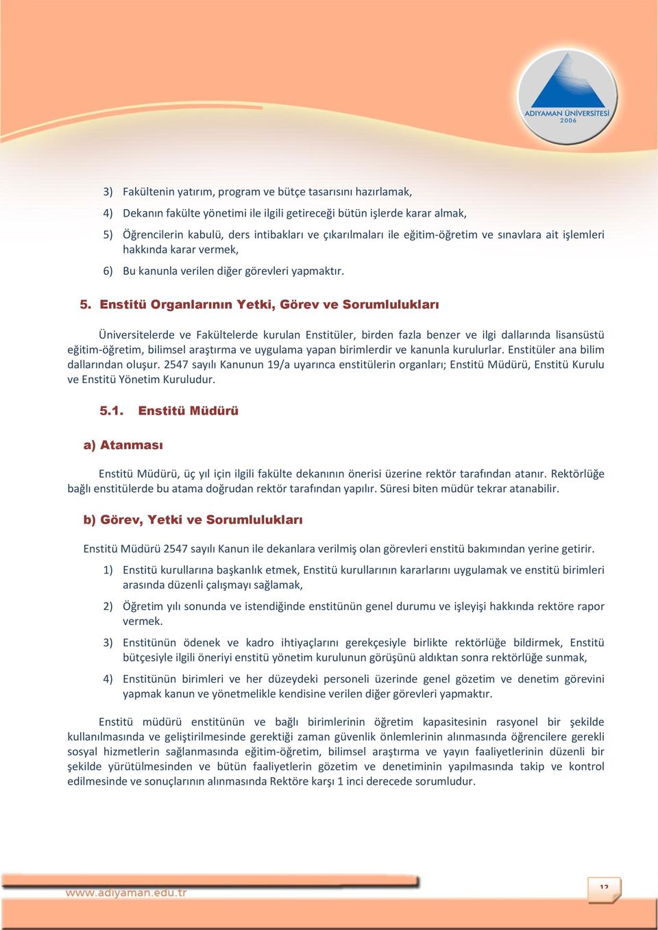 Enstitü Organlarının Yetki, Görev ve Sorumlulukları Üniversitelerde ve Fakültelerde kurulan Enstitüler, birden fazla benzer ve ilgi dallarında lisansüstü eğitim-öğretim, bilimsel araştırma ve