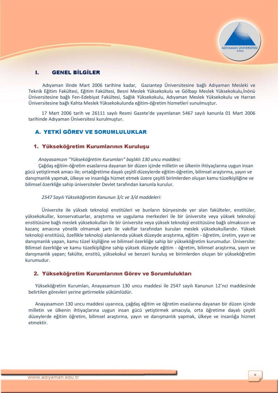 sunulmuştur. 17 Mart 2006 tarih ve 26111 sayılı Resmi Gazete'de yayımlanan 5467 sayılı kanunla 01 Mart 2006 tarihinde Adıyaman Üniversitesi kurulmuştur. A. YETKİ GÖREV VE SORUMLULUKLAR 1.