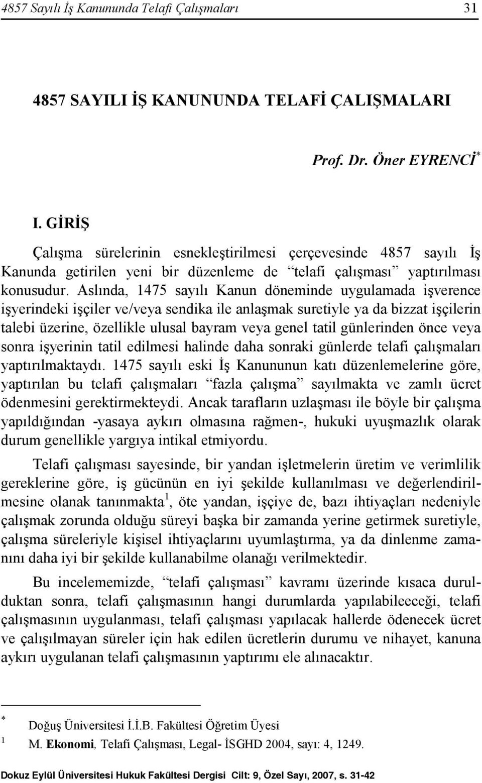 Aslında, 1475 sayılı Kanun döneminde uygulamada işverence işyerindeki işçiler ve/veya sendika ile anlaşmak suretiyle ya da bizzat işçilerin talebi üzerine, özellikle ulusal bayram veya genel tatil