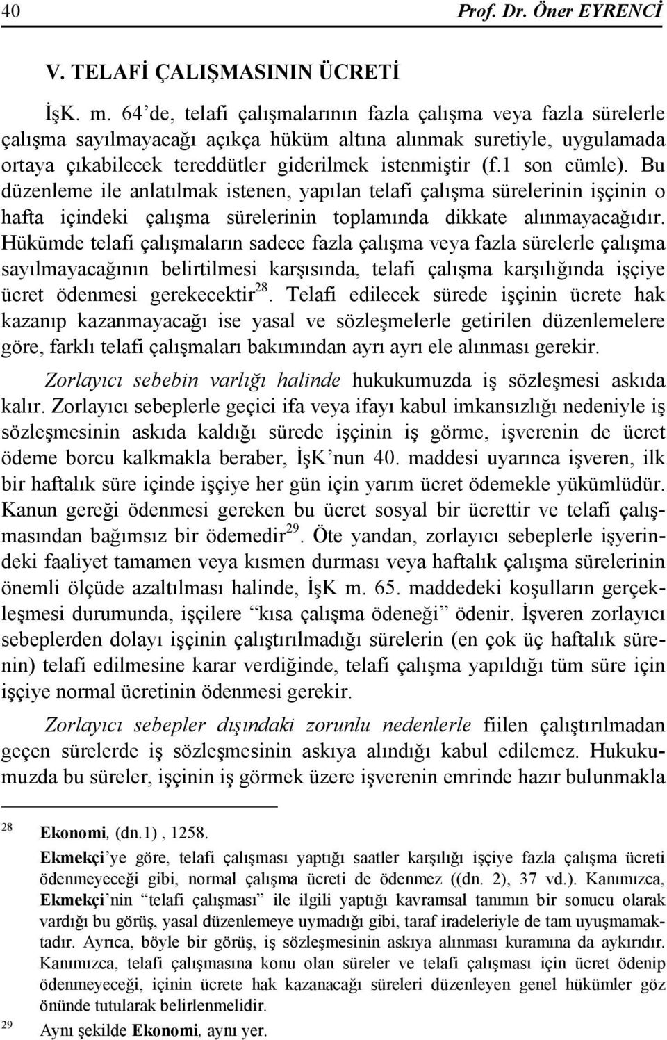 1 son cümle). Bu düzenleme ile anlatılmak istenen, yapılan telafi çalışma sürelerinin işçinin o hafta içindeki çalışma sürelerinin toplamında dikkate alınmayacağıdır.