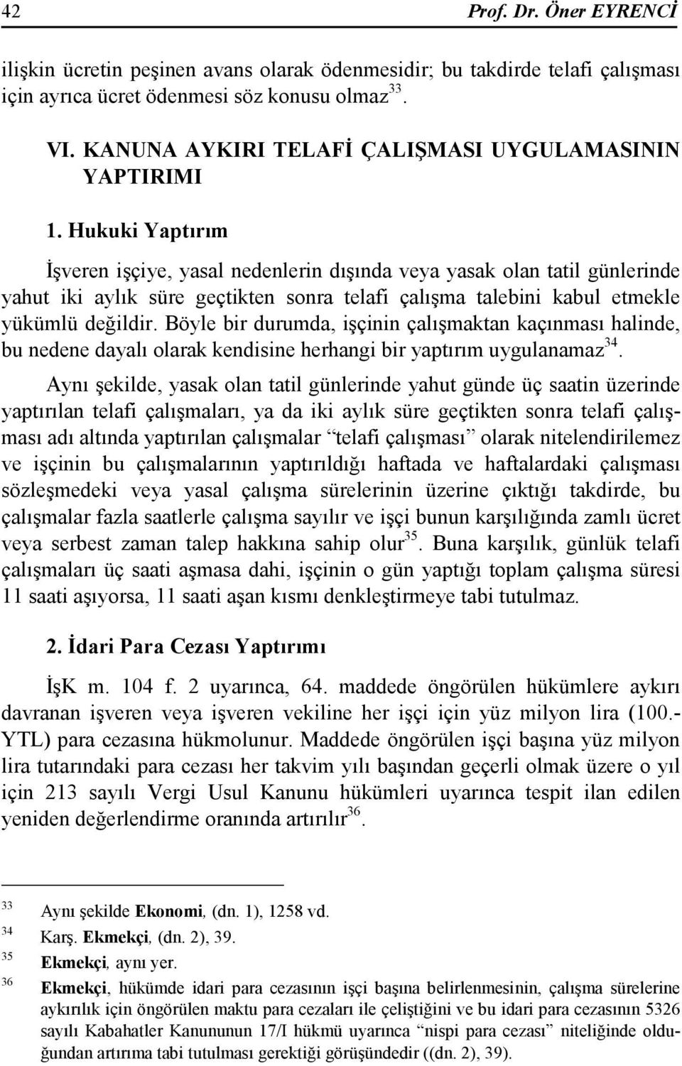 Hukuki Yaptırım Đşveren işçiye, yasal nedenlerin dışında veya yasak olan tatil günlerinde yahut iki aylık süre geçtikten sonra telafi çalışma talebini kabul etmekle yükümlü değildir.