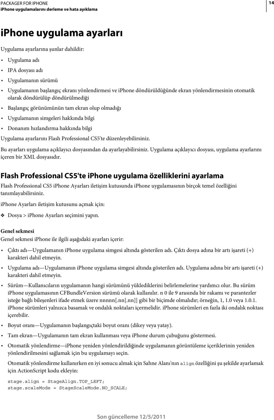 hızlandırma hakkında bilgi Uygulama ayarlarını Flash Professional CS5'te düzenleyebilirsiniz. Bu ayarları uygulama açıklayıcı dosyasından da ayarlayabilirsiniz.