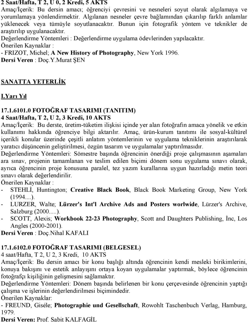 Değerlendirme Yöntemleri : Değerlendirme uygulama ödevlerinden yapılacaktır. - FRIZOT, Michel; A New History of Photography, New York 1996. Dersi Veren : Doç.Y.Murat ŞEN SANATTA YETERLİK I.