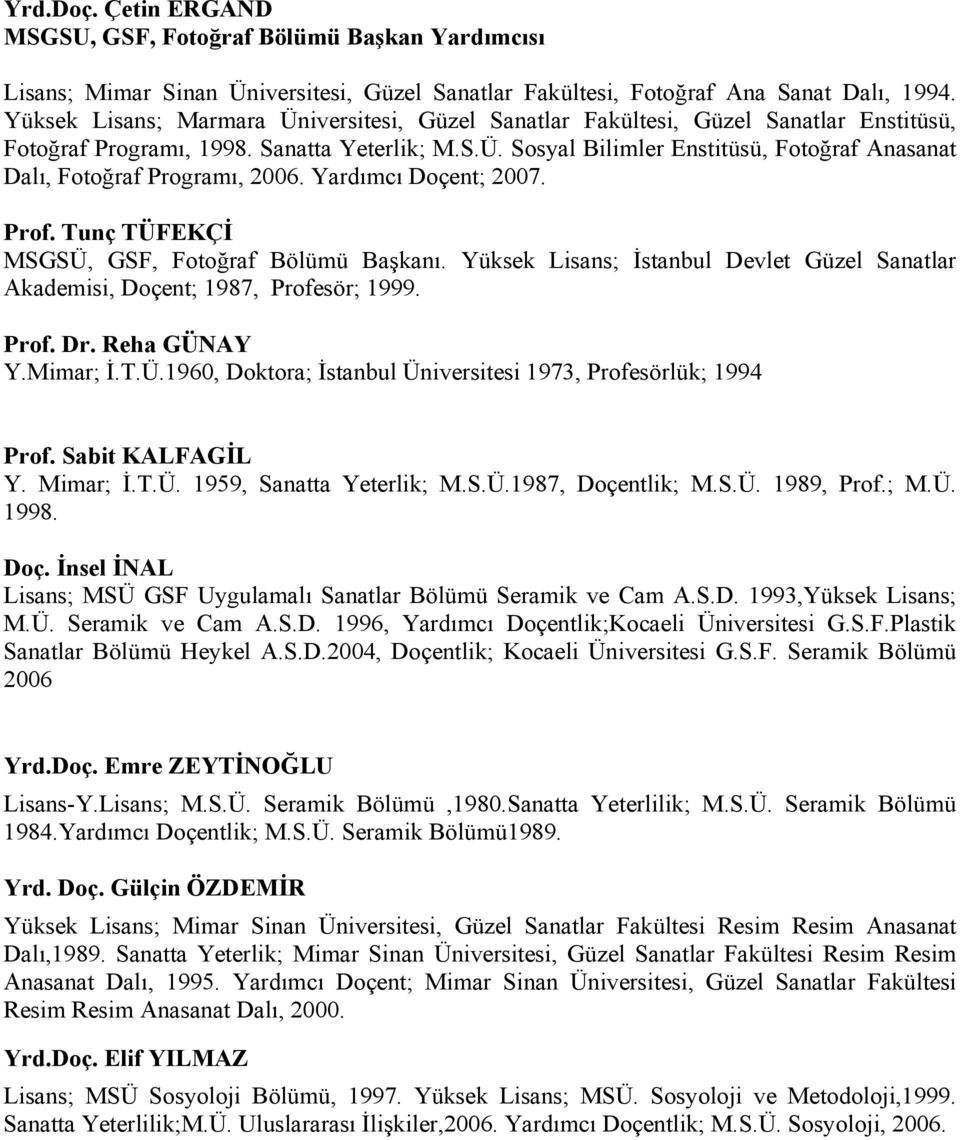 Yardımcı Doçent; 2007. Prof. Tunç TÜFEKÇİ MSGSÜ, GSF, Fotoğraf Bölümü Başkanı. Yüksek Lisans; İstanbul Devlet Güzel Sanatlar Akademisi, Doçent; 1987, Profesör; 1999. Prof. Dr. Reha GÜNAY Y.Mimar; İ.T.Ü.1960, Doktora; İstanbul Üniversitesi 1973, Profesörlük; 1994 Prof.