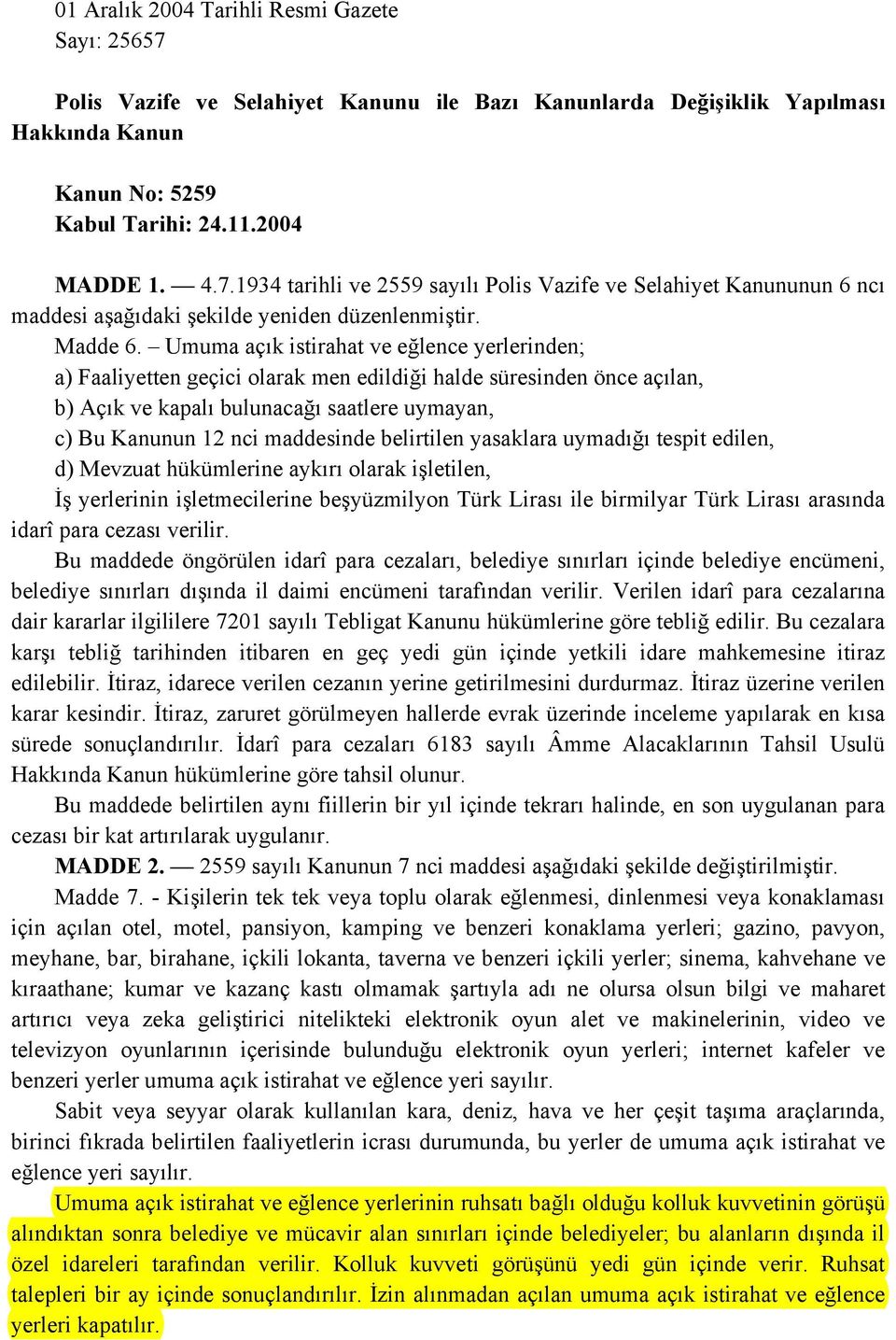 Umuma açık istirahat ve eğlence yerlerinden; a) Faaliyetten geçici olarak men edildiği halde süresinden önce açılan, b) Açık ve kapalı bulunacağı saatlere uymayan, c) Bu Kanunun 12 nci maddesinde