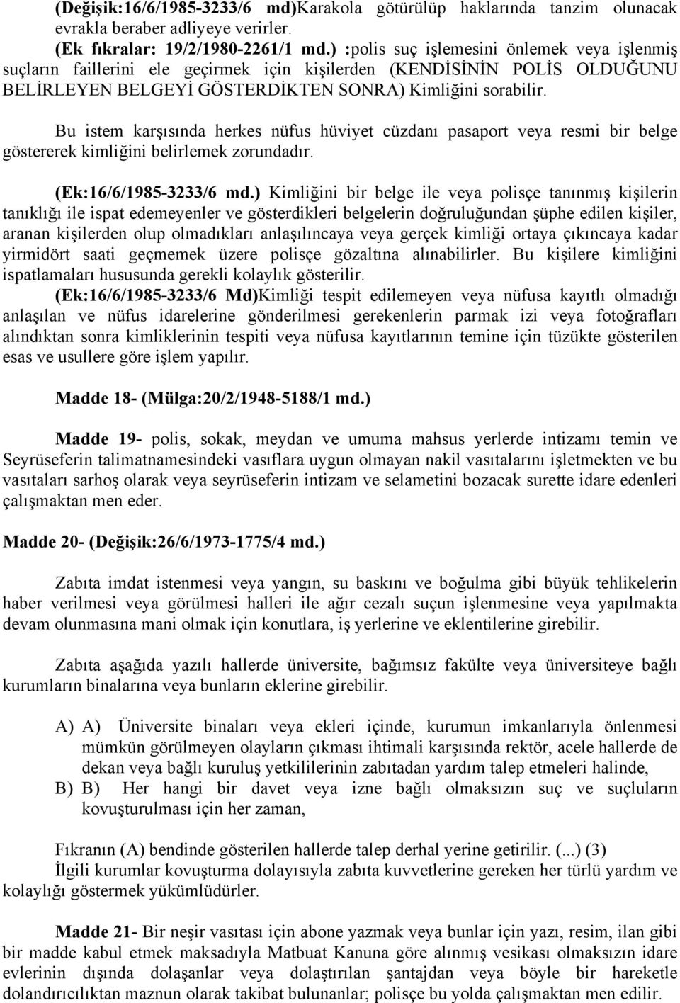 Bu istem karşısında herkes nüfus hüviyet cüzdanı pasaport veya resmi bir belge göstererek kimliğini belirlemek zorundadır. (Ek:16/6/1985-3233/6 md.