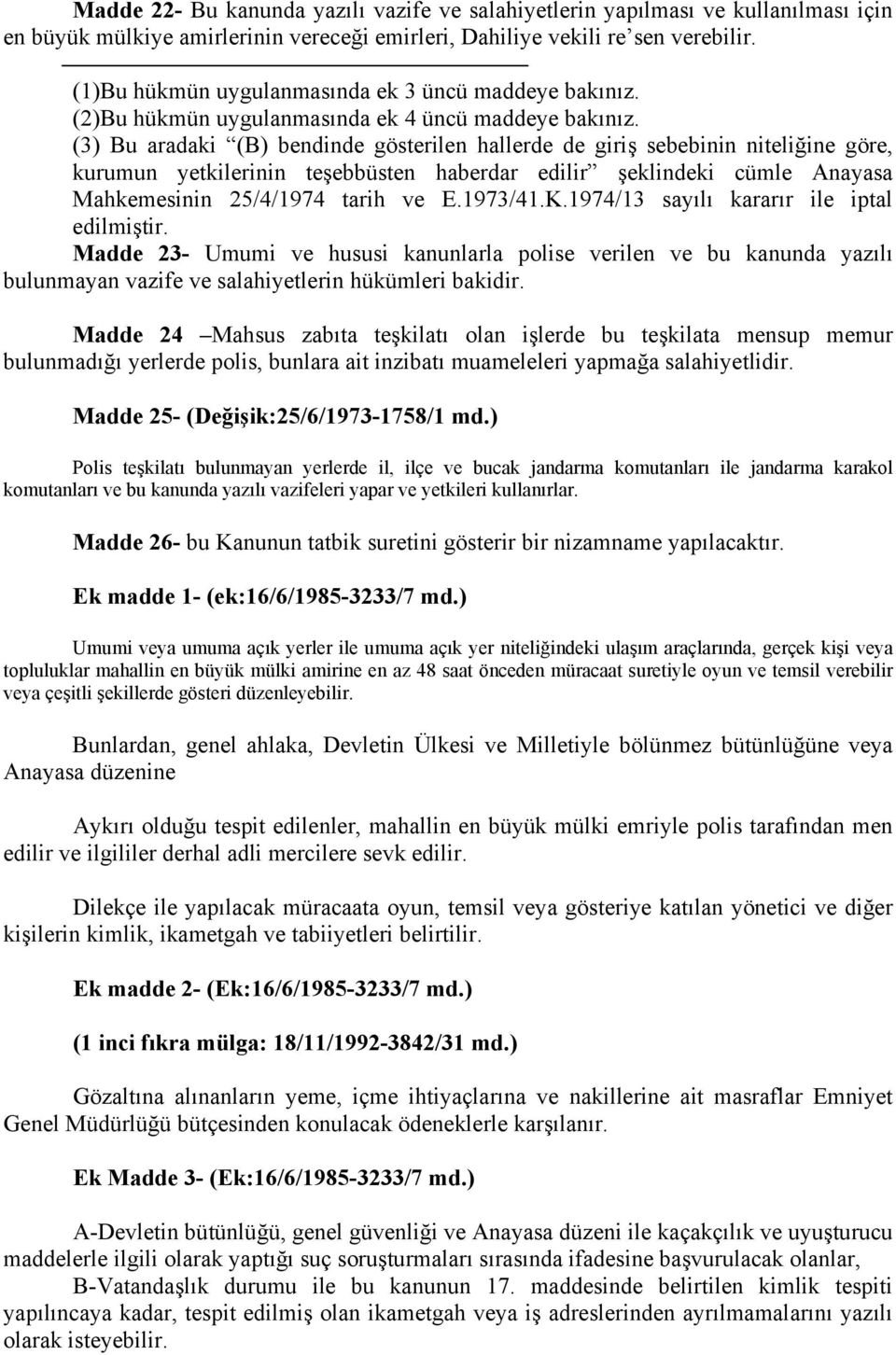 (3) Bu aradaki (B) bendinde gösterilen hallerde de giriş sebebinin niteliğine göre, kurumun yetkilerinin teşebbüsten haberdar edilir şeklindeki cümle Anayasa Mahkemesinin 25/4/1974 tarih ve E.1973/41.