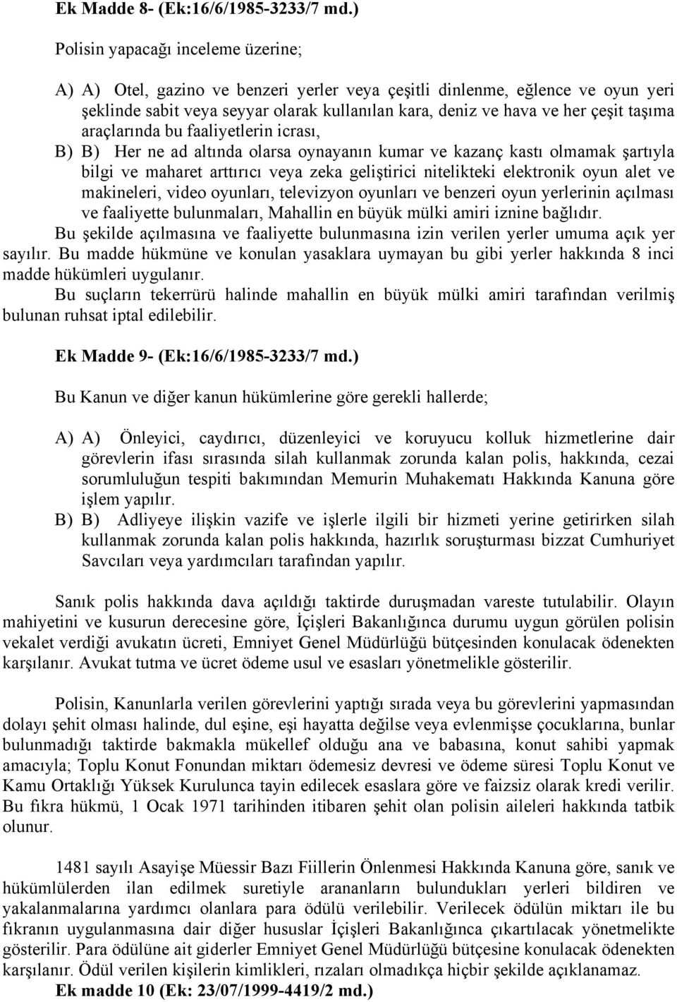 taşıma araçlarında bu faaliyetlerin icrası, B) B) Her ne ad altında olarsa oynayanın kumar ve kazanç kastı olmamak şartıyla bilgi ve maharet arttırıcı veya zeka geliştirici nitelikteki elektronik