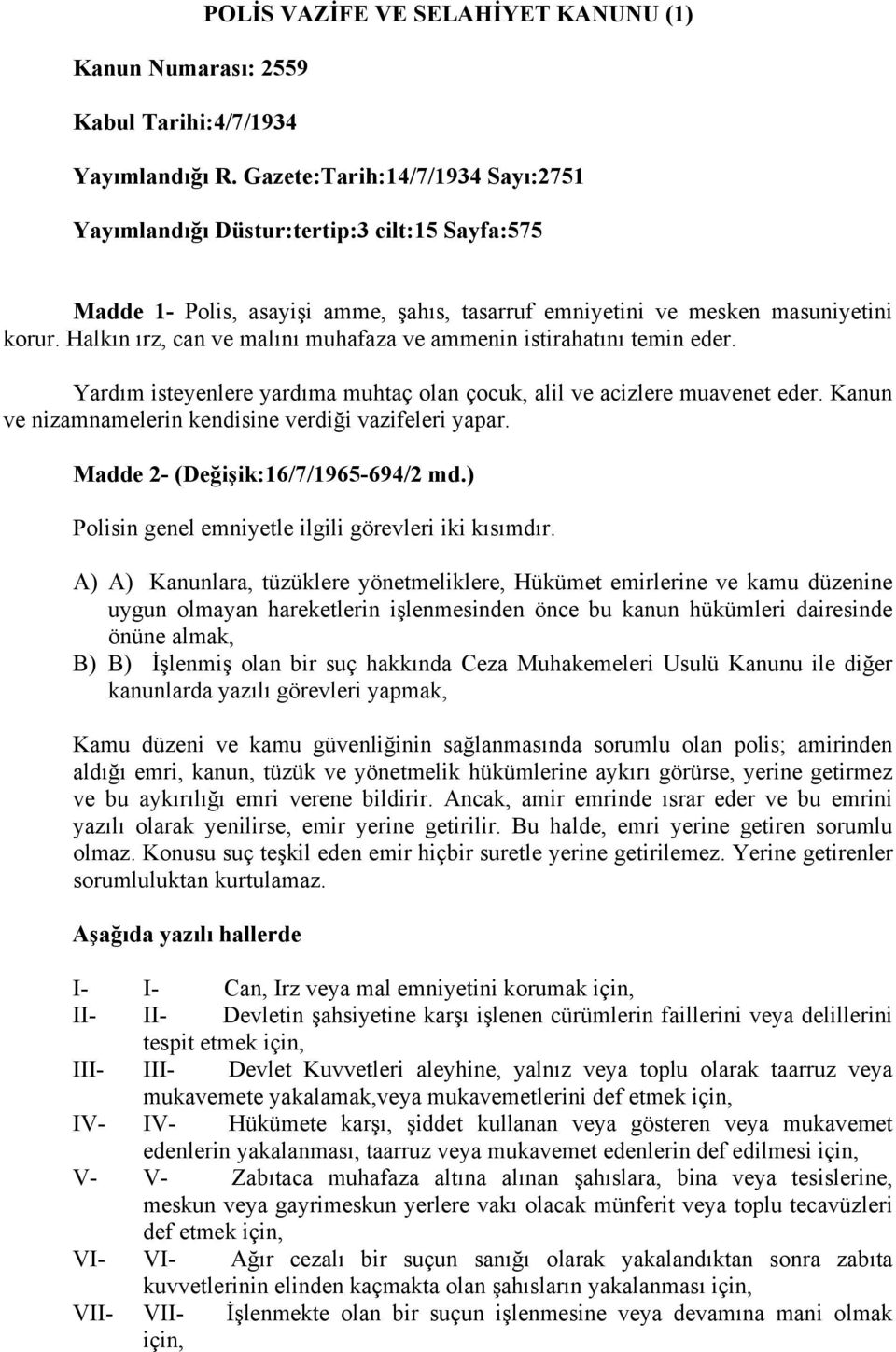 Halkın ırz, can ve malını muhafaza ve ammenin istirahatını temin eder. Yardım isteyenlere yardıma muhtaç olan çocuk, alil ve acizlere muavenet eder.