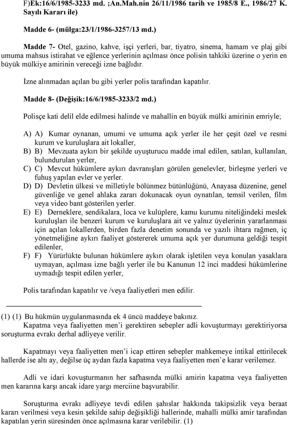 amirinin vereceği izne bağlıdır. İzne alınmadan açılan bu gibi yerler polis tarafından kapatılır. Madde 8- (Değişik:16/6/1985-3233/2 md.