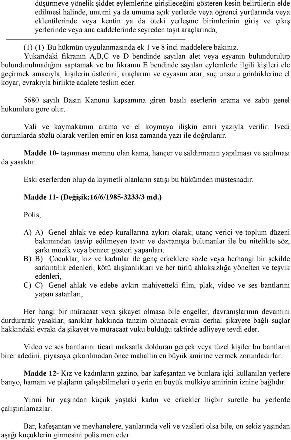 Yukarıdaki fıkranın A,B,C ve D bendinde sayılan alet veya eşyanın bulundurulup bulundurulmadığını saptamak ve bu fıkranın E bendinde sayılan eylemlerle ilgili kişileri ele geçirmek amacıyla,