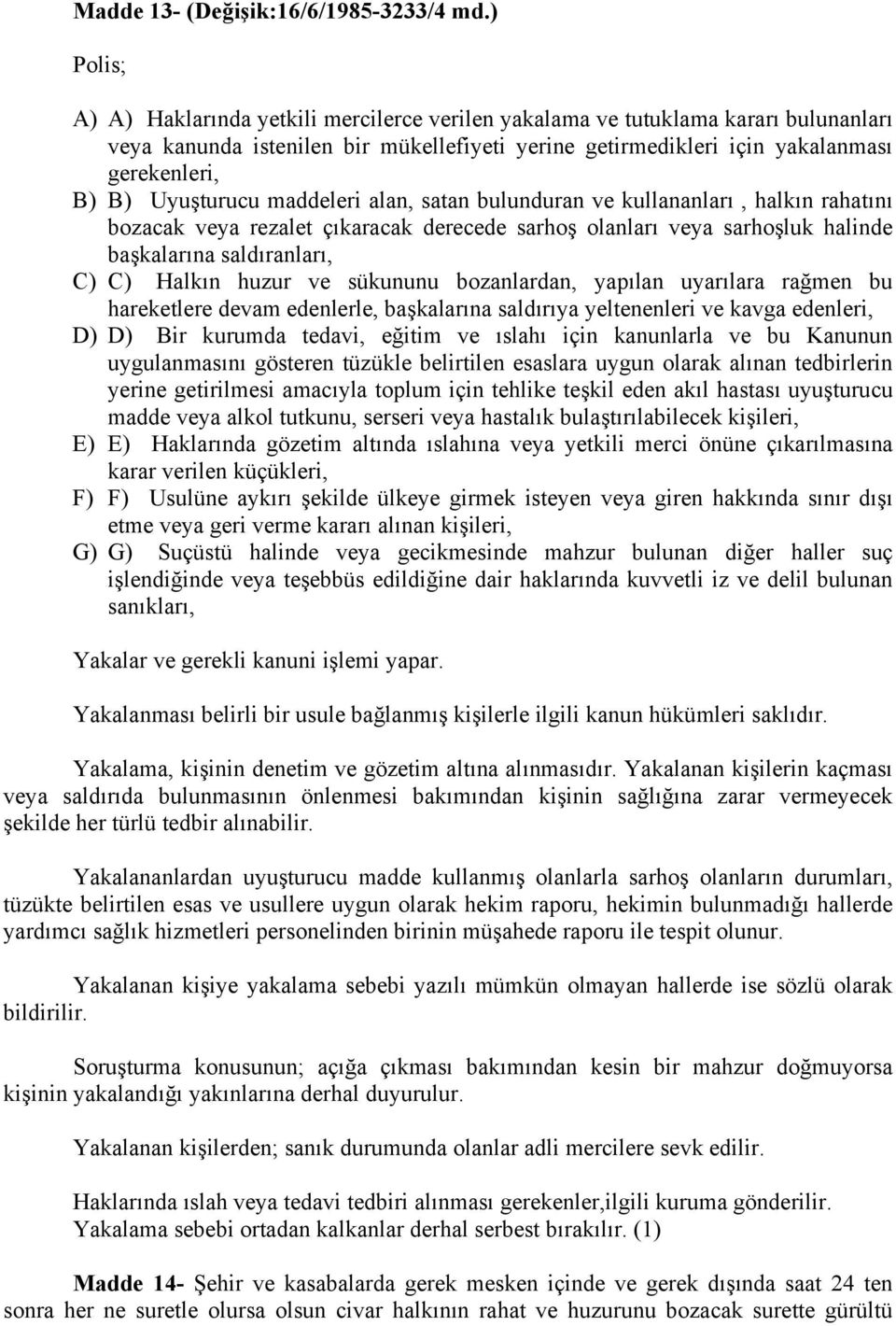 Uyuşturucu maddeleri alan, satan bulunduran ve kullananları, halkın rahatını bozacak veya rezalet çıkaracak derecede sarhoş olanları veya sarhoşluk halinde başkalarına saldıranları, C) C) Halkın