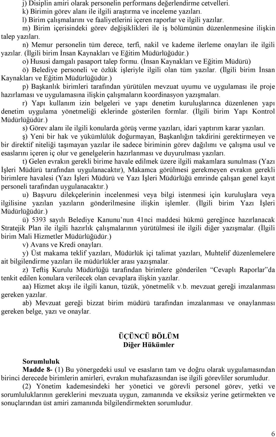 n) Memur personelin tüm derece, terfi, nakil ve kademe ilerleme onayları ile ilgili yazılar. (İlgili birim İnsan Kaynakları ve Eğitim Müdürlüğüdür.) o) Hususi damgalı pasaport talep formu.