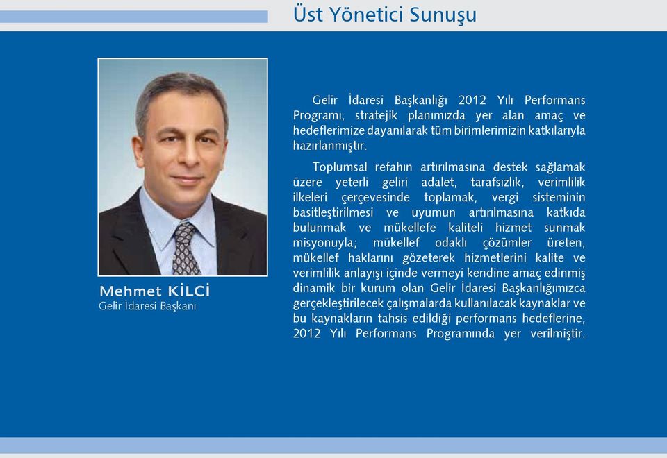 Toplumsal refahın artırılmasına destek sağlamak üzere yeterli geliri adalet, tarafsızlık, verimlilik ilkeleri çerçevesinde toplamak, vergi sisteminin basitleştirilmesi ve uyumun artırılmasına katkıda