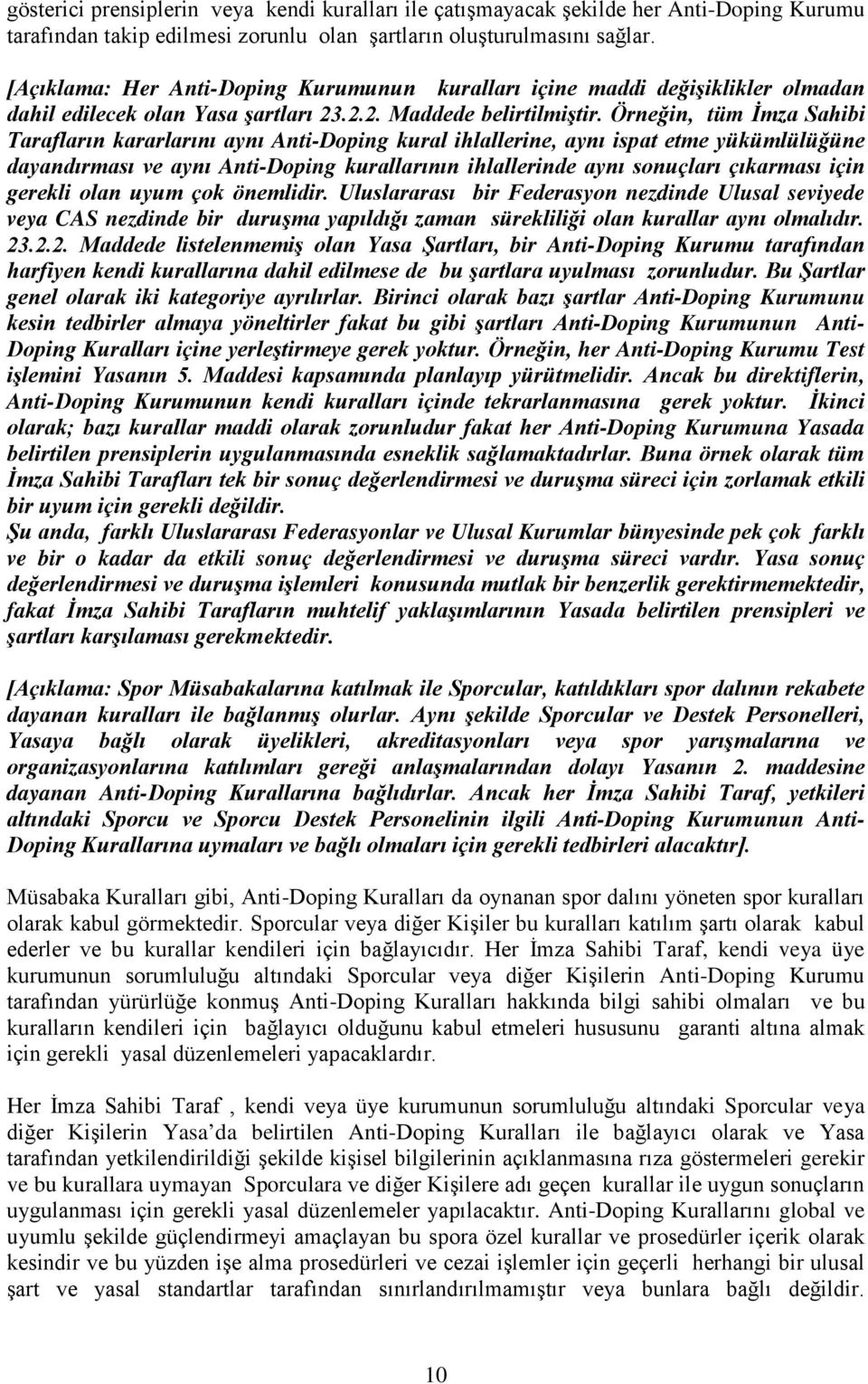 Örneğin, tüm İmza Sahibi Tarafların kararlarını aynı Anti-Doping kural ihlallerine, aynı ispat etme yükümlülüğüne dayandırması ve aynı Anti-Doping kurallarının ihlallerinde aynı sonuçları çıkarması