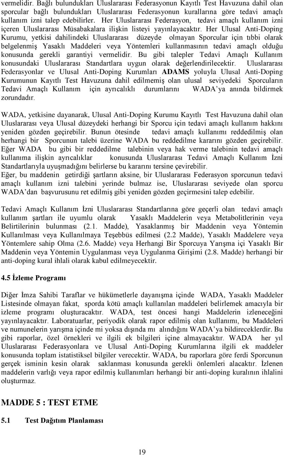 Her Uluslararası Federasyon, tedavi amaçlı kullanım izni içeren Uluslararası Müsabakalara ilişkin listeyi yayınlayacaktır.