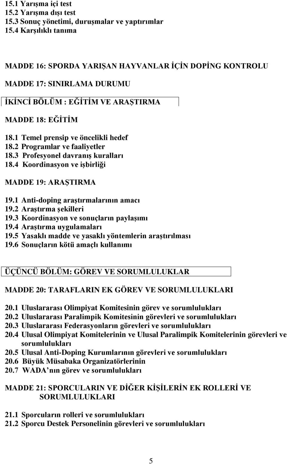 2 Programlar ve faaliyetler 18.3 Profesyonel davranış kuralları 18.4 Koordinasyon ve işbirliği MADDE 19: ARAŞTIRMA 19.1 Anti-doping araştırmalarının amacı 19.2 Araştırma şekilleri 19.