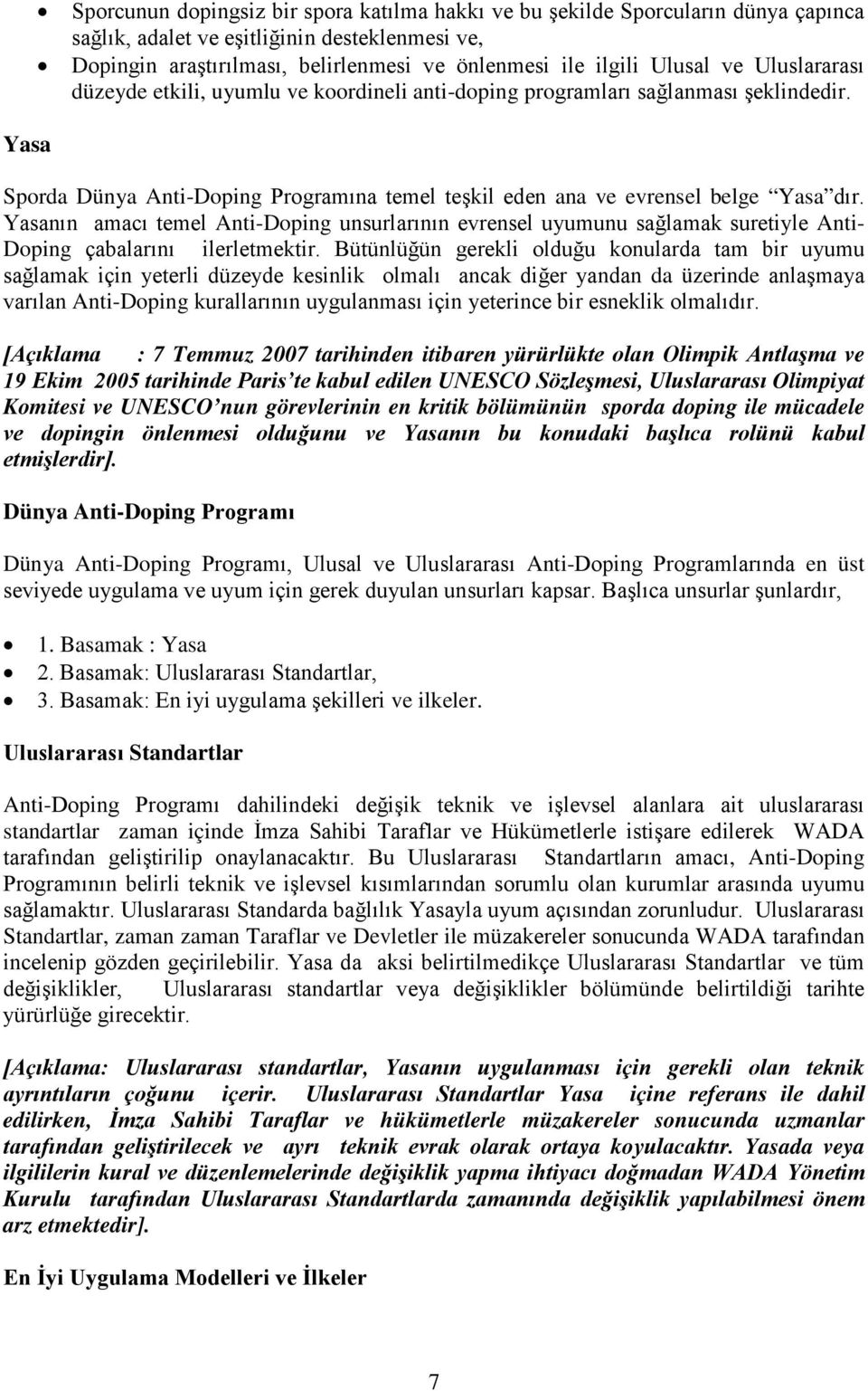 Yasanın amacı temel Anti-Doping unsurlarının evrensel uyumunu sağlamak suretiyle Anti- Doping çabalarını ilerletmektir.