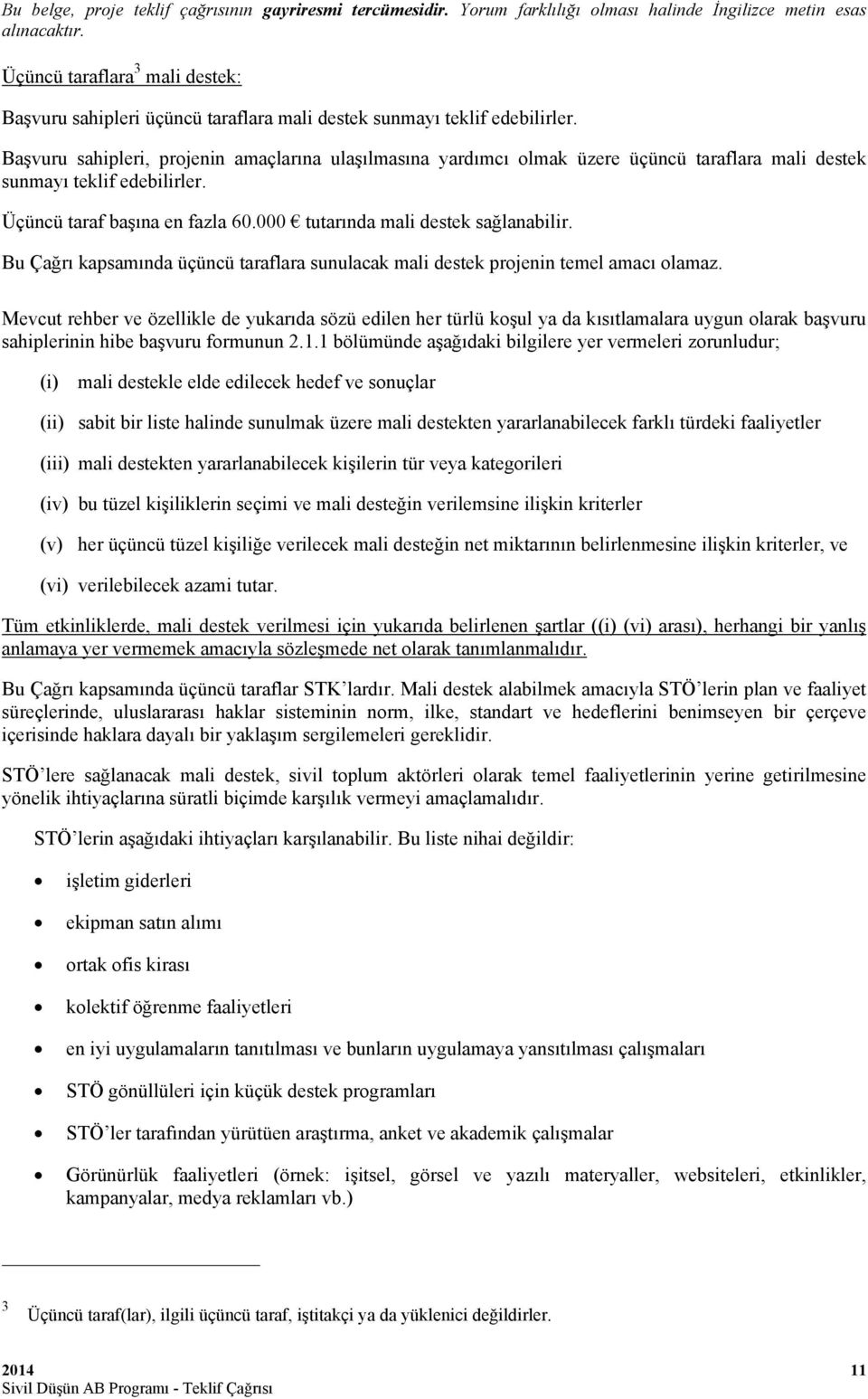 000 tutarında mali destek sağlanabilir. Bu Çağrı kapsamında üçüncü taraflara sunulacak mali destek projenin temel amacı olamaz.