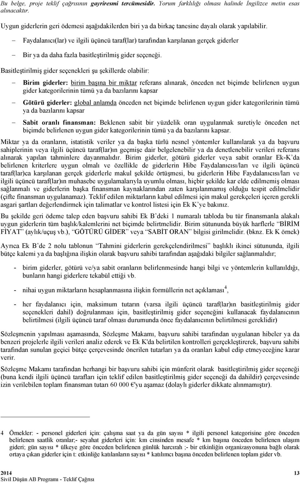 Basitleştirilmiş gider seçenekleri şu şekillerde olabilir: Birim giderler: birim başına bir miktar referans alınarak, önceden net biçimde belirlenen uygun gider kategorilerinin tümü ya da bazılarını