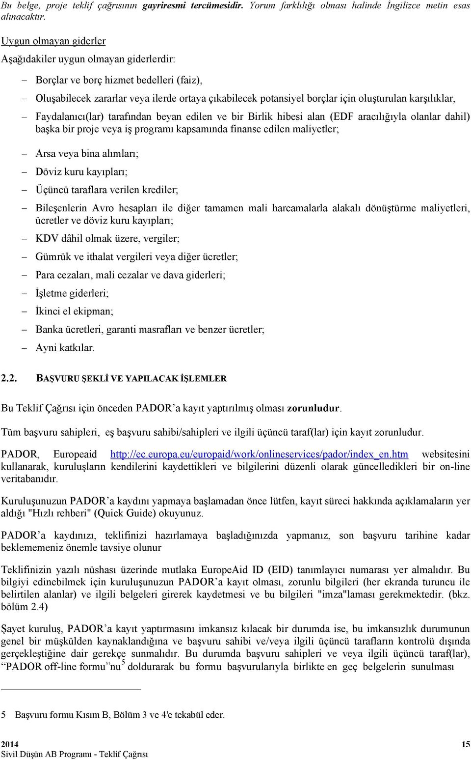 alımları; Döviz kuru kayıpları; Üçüncü taraflara verilen krediler; Bileşenlerin Avro hesapları ile diğer tamamen mali harcamalarla alakalı dönüştürme maliyetleri, ücretler ve döviz kuru kayıpları;