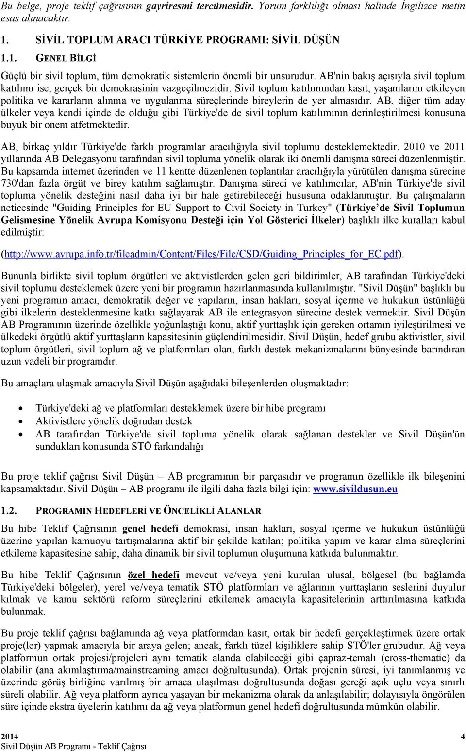 Sivil toplum katılımından kasıt, yaşamlarını etkileyen politika ve kararların alınma ve uygulanma süreçlerinde bireylerin de yer almasıdır.